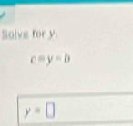 Solve for y
c=y=b
y=□