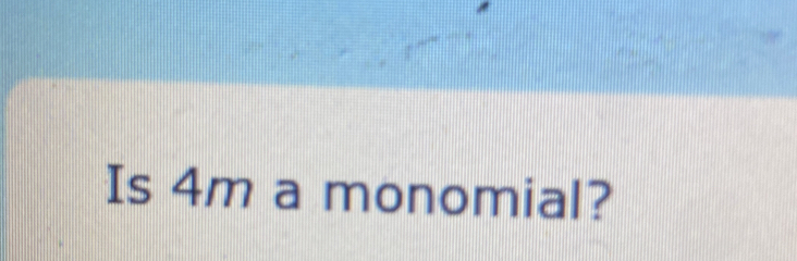 Is 4m a monomial?