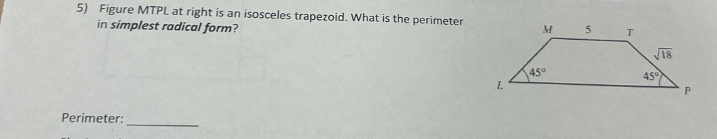 Figure MTPL at right is an isosceles trapezoid. What is the perimeter
in simplest radical form? 
Perimeter:_