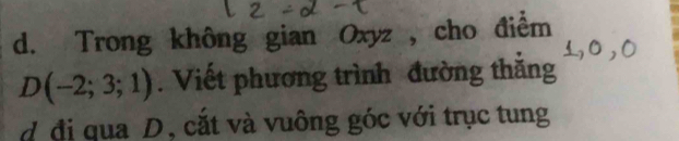 Trong không gian Oxyz , cho điểm
D(-2;3;1). Viết phương trình đường thắng 
d đi qua D, cắt và vuông góc với trục tung