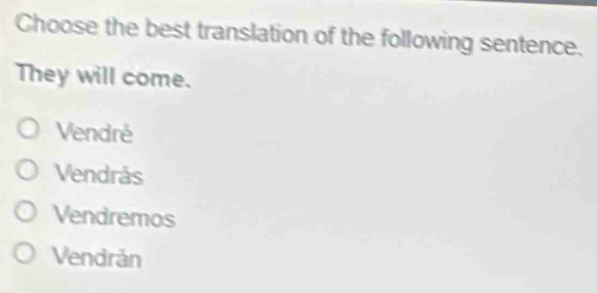 Choose the best translation of the following sentence.
They will come.
Vendré
Vendrås
Vendremos
Vendrån