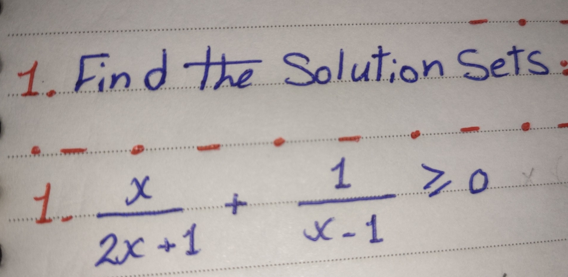 Find the Solution Sets 
1.  x/2x+1 + 1/x-1 ≥slant 0