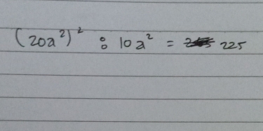 (20a^2)^2:10a^2=225