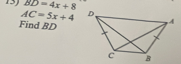 BD=4x+8
AC=5x+4
Find BD