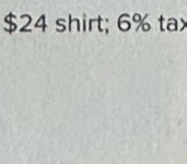 $24 shirt; 6% tax