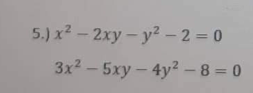 5.) x^2-2xy-y^2-2=0
3x^2-5xy-4y^2-8=0