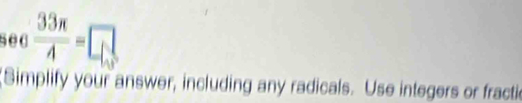 se d  33π /4 =□
Simplify your answer, including any radicals. Use integers or fractic