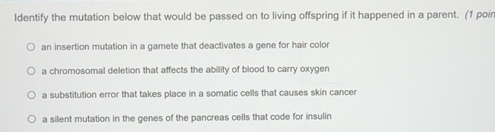 Solved: Identify the mutation below that would be passed on to living ...
