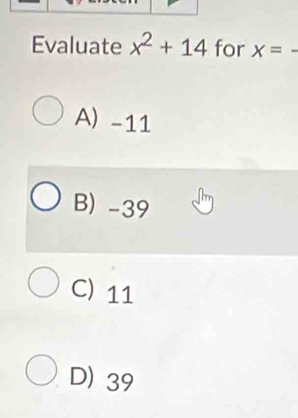 Evaluate x^2+14 for x=-
A) -11
B) -39
C) 11
D) 39