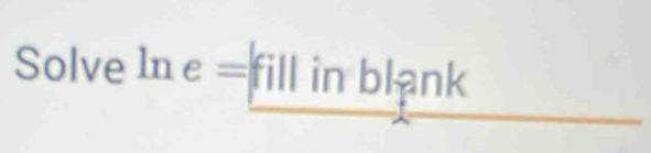 Solve In e = fill in blank