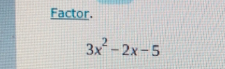 Factor.
3x^2-2x-5