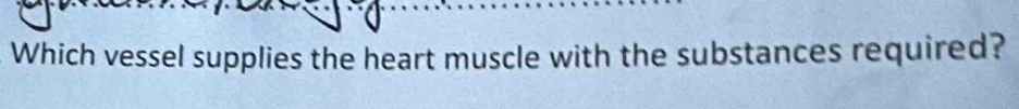 Which vessel supplies the heart muscle with the substances required?