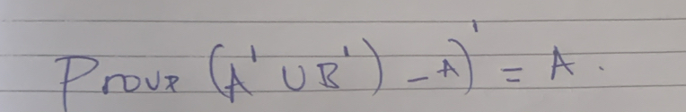 Prove (A'∪ B')-A)'=A