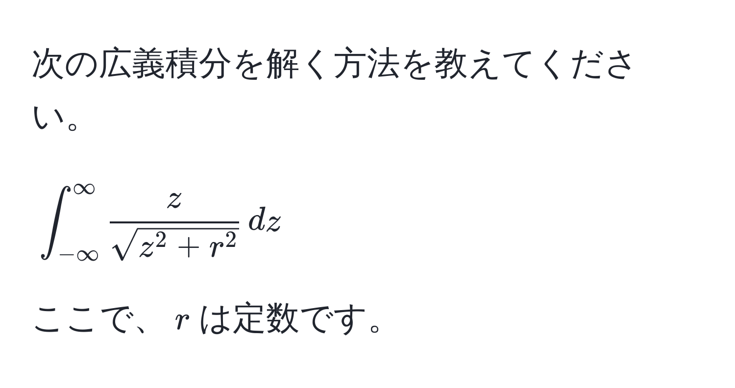 次の広義積分を解く方法を教えてください。  
[∈t_(-∈fty)^(∈fty) fraczsqrt(z^(2 + r^2)) , dz]  
ここで、$r$は定数です。