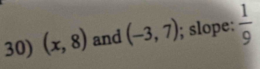 (x,8) and (-3,7); slope:  1/9 