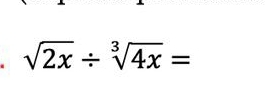 sqrt(2x)/ sqrt[3](4x)=