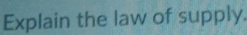 Explain the law of supply.