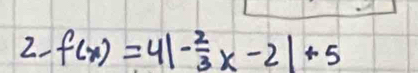 2 f(x)=4|- 2/3 x-2|+5