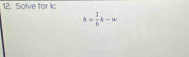 Solve for k :
h= 1/6 k-w