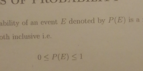 ability of an event E denoted by P(E) is a 
oth inclusive i.e.
0≤ P(E)≤ 1