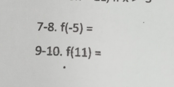 7-8. f(-5)=
| -10. f(11)=