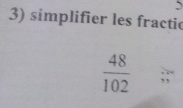 ) 
3) simplifier les fractic
 48/102 