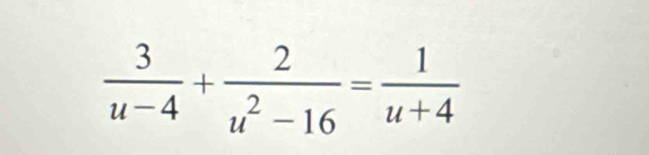  3/u-4 + 2/u^2-16 = 1/u+4 