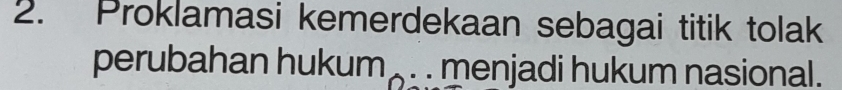 Proklamasi kemerdekaan sebagai titik tolak 
perubahan hukum . . menjadi hukum nasional.