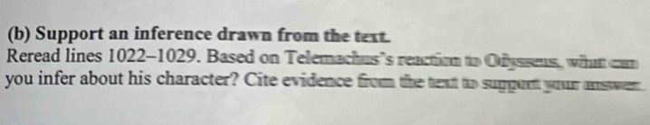 Support an inference drawn from the text. 
Reread lines 1022-1029. Based on Telemachus’s reaction to Odysseus, what cn 
you infer about his character? Cite evidence from the text to suppurt your answen