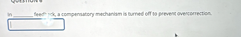 In _feedhack, a compensatory mechanism is turned off to prevent overcorrection.