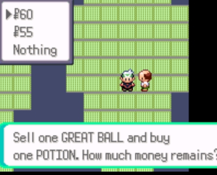 £60
f55
Nothing
Sell one GREAT BALL and buy
one POTION. How much money remains?