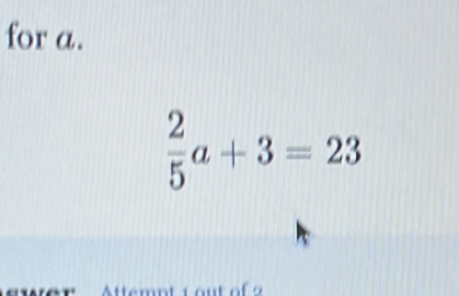 for a.
 2/5 a+3=23.