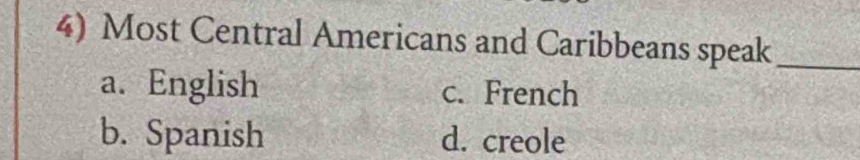 Most Central Americans and Caribbeans speak_
a. English c. French
b. Spanish d. creole