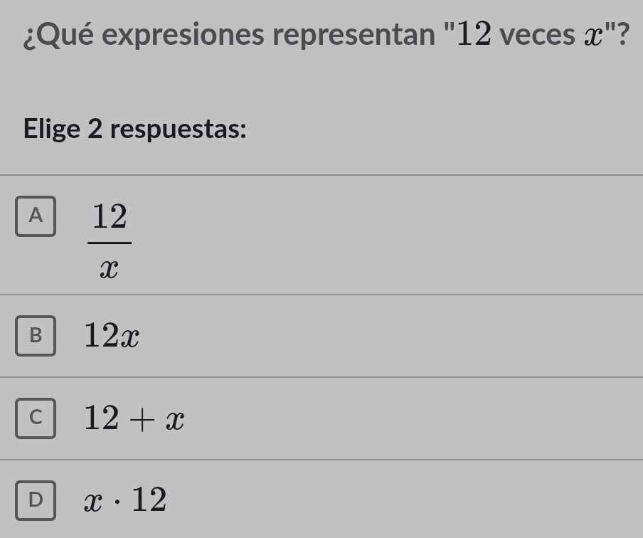 ¿Qué expresiones representan "12 veces 2 
Elige 2 respuestas:
A  12/x 
B 12x
C 12+x
D x· 12