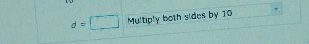 d=□ Multiply both sides by 10