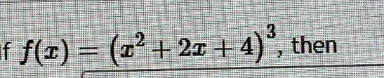 if f(x)=(x^2+2x+4)^3 , then