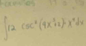 13 111
∈t 12csc^2(9x^5+2)-x^4dx