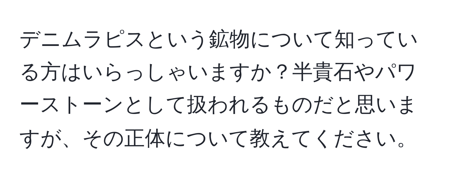 デニムラピスという鉱物について知っている方はいらっしゃいますか？半貴石やパワーストーンとして扱われるものだと思いますが、その正体について教えてください。