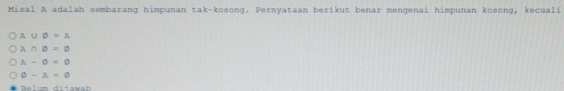 Misal A adalah sembarang himpunan tak-kosong. Pernyataan berikut benar mengenai himpunan kosong, kecuali
A∪ varnothing =A
A∩ varnothing =varnothing
a-0=0
varnothing -A=varnothing
Belum dijawab