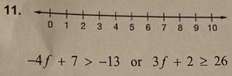 11
-4f+7>-13 or 3f+2≥ 26