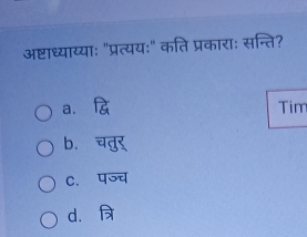 अष्टाध्याय्याः "प्रत्ययः" कति प्रकारा: 2
a. 34 Tim
b.
C.
d.