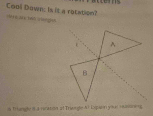 Cool Down: Is it a rotation? 
Here are two trangles. 
is Triangle 8 a rotation of Triangle A? Explain your reasoning.