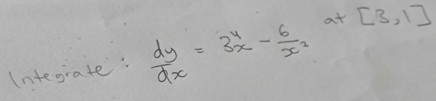 integrate:  dy/dx =3^4x- 6/x^2 
at [3,1]