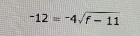 -12=-4sqrt(f-11)