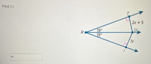 Find IU.
T
2x+5
R 19°
U
19°
7x
1
19