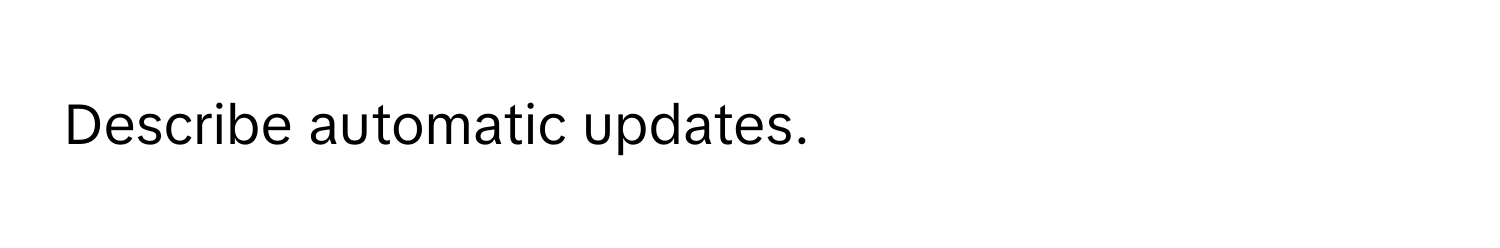 Describe automatic updates.