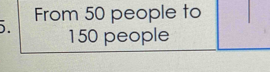 From 50 people to
D.
150 people