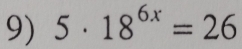 5· 18^(6x)=26