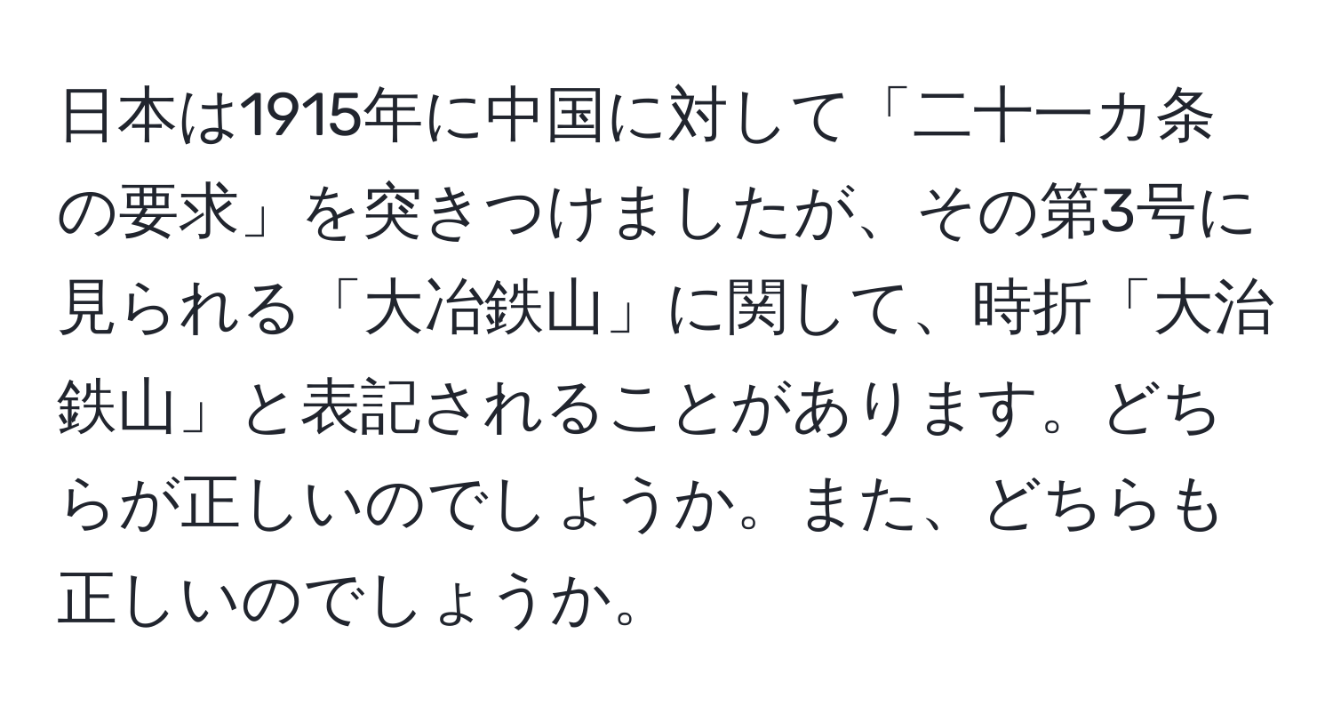 日本は1915年に中国に対して「二十一カ条の要求」を突きつけましたが、その第3号に見られる「大冶鉄山」に関して、時折「大治鉄山」と表記されることがあります。どちらが正しいのでしょうか。また、どちらも正しいのでしょうか。