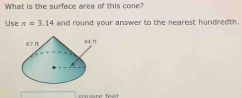 What is the surface area of this cone? 
Use π approx 3.14 and round your answer to the nearest hundredth.
square feet